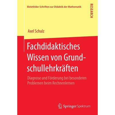 Fachdidaktisches Wissen von Grundschullehrkräften, Taschenbuch von Axel Schulz, Springer Fachmedien Wiesbaden GmbH, 978-3-658-08692-3
