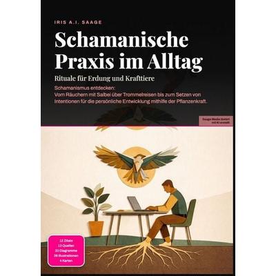 Schamanische Praxis im Alltag: Rituale für Erdung und Krafttiere, Taschenbuch von Iris A.I. Saage, Epubli, 978-3-565-54879-8