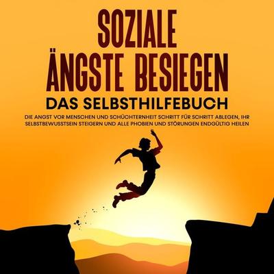 Soziale Ängste besiegen – Das Selbsthilfebuch: Die Angst vor Menschen und Schüchternheit Schritt für Schritt ablegen, Ihr Selbstbewusstsein steigern
