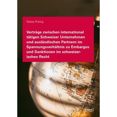 Verträge zwischen international tätigen Schweizer Unternehmen und ausländischen Partnern im Spannungsverhältnis zu Embargos und Sanktionen im