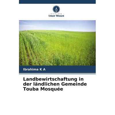 Landbewirtschaftung in der ländlichen Gemeinde Touba Mosquée, Taschenbuch von Ibrahima K. A., Verlag Unser Wissen