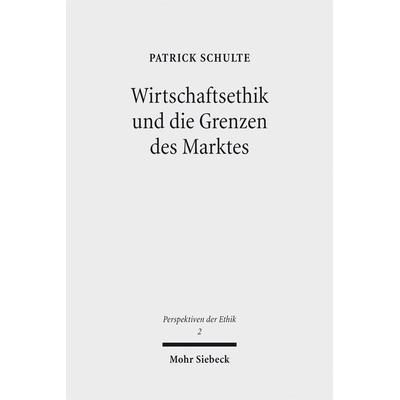 Wirtschaftsethik und die Grenzen des Marktes, Taschenbuch von Patrick Schulte, Mohr Siebeck, 978-3-16-152563-6