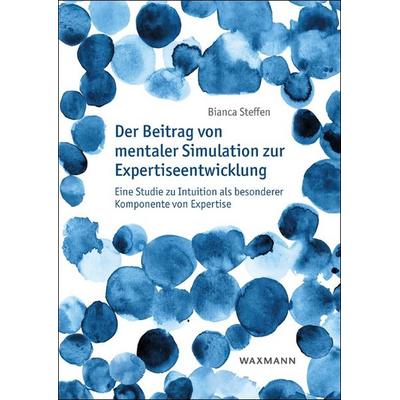 Der Beitrag von mentaler Simulation zur Expertiseentwicklung, Taschenbuch von Bianca Steffen, Waxmann Verlag GmbH, 978-3-8309-4923-7
