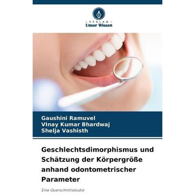 Geschlechtsdimorphismus und Schätzung der Körpergröße anhand odontometrischer Parameter, Taschenbuch von Gaushini Ramuvel,Vinay Kumar Bhardwaj,Shelja