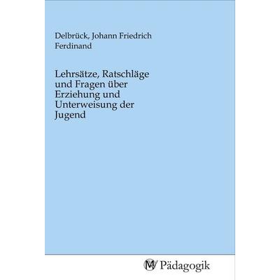 Lehrsätze, Ratschläge und Fragen über Erziehung und Unterweisung der Jugend, Taschenbuch von , MV-Pädagogik, 978-3-96879-004-6
