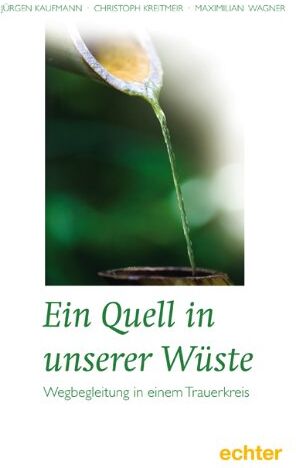 Jürgen Kaufmann - Ein Quell in unserer Wüste: Wegbegleitung in einem Trauerkreis - Preis vom 30.09.2026 09:01:18 h