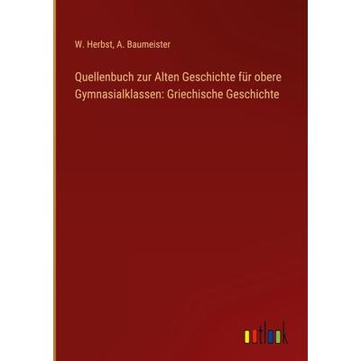 Quellenbuch zur Alten Geschichte für obere Gymnasialklassen: Griechische Geschichte, Gebundene Ausgabe von W. Herbst,A. Baumeister, Outlook,