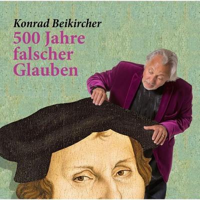 500 Jahre falscher Glaube - Konrad Beikircher, Audio, 4251489300136
