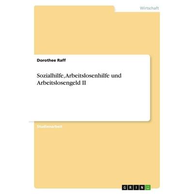 Sozialhilfe, Arbeitslosenhilfe und Arbeitslosengeld II, Taschenbuch von Dorothee Raff, GRIN, 978-3-640-36948-5