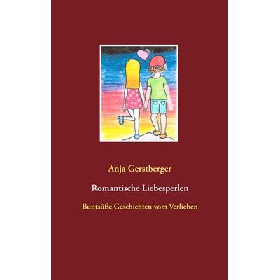 Romantische Liebesperlen, Taschenbuch von Anja Gerstberger, BoD – Books on Demand, 978-3-7460-8054-3