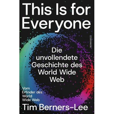 This Is for Everyone, Gebundene Ausgabe von Tim Berners-Lee, Rowohlt, 978-3-498-00381-4