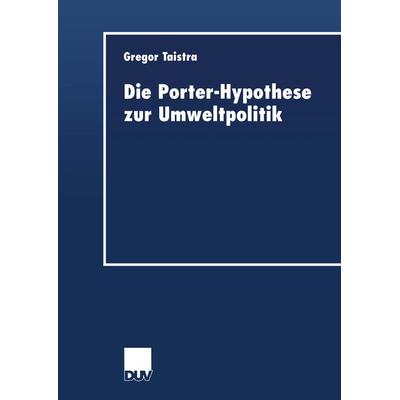 Die Porter-Hypothese zur Umweltpolitik, Taschenbuch von Gregor Taistra, Deutscher Universitätsverlag, 978-3-8244-0495-7