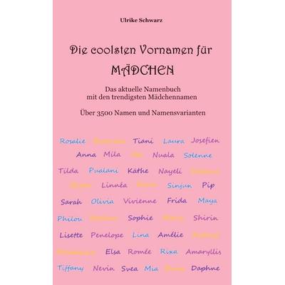 Die coolsten Vornamen für Mädchen - Das aktuelle Namenbuch mit den trendigsten Mädchennamen, Taschenbuch von Ulrike Schwarz, BoD – Books on Demand,