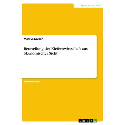 Beurteilung der Kiefernwirtschaft aus ökonomischer Sicht, Taschenbuch von Markus Müller, GRIN, 978-3-638-95282-8