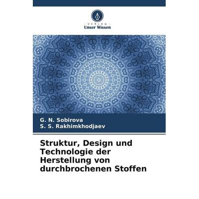 Struktur, Design und Technologie der Herstellung von durchbrochenen Stoffen, Taschenbuch von G. N. Sobirova,S. S. Rakhimkhodjaev, Verlag Unser Wissen,