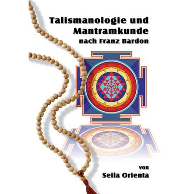 Talismanologie und Mantramkunde nach Franz Bardon, Taschenbuch von Seila Orienta, BoD – Books on Demand, 978-3-7322-8333-0