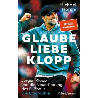 Glaube, Liebe, Klopp, Gebundene Ausgabe von Michael Horeni, C.Bertelsmann, 978-3-570-10539-9