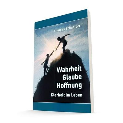 Wahrheit Glaube Hoffnung, Taschenbuch von Thomas Schneider, Lichtzeichen Verlag, 978-3-86954-594-3