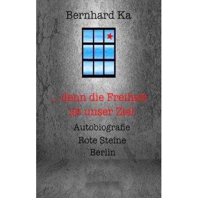 ... denn die Freiheit ist unser Ziel, Taschenbuch von Bernhard Ka, BoD – Books on Demand, 978-3-8370-6277-9