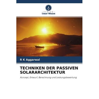 Techniken der Passiven Solararchitektur, Taschenbuch von R. K. Aggarwal, Verlag Unser Wissen, 978-620-2-87071-9