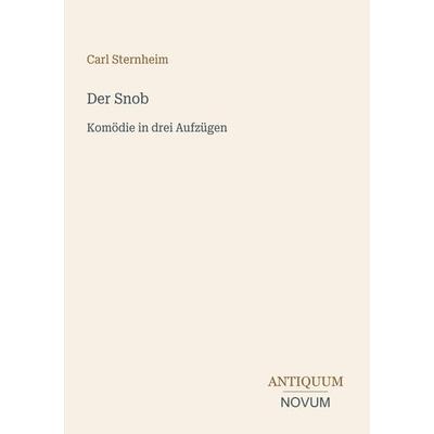Der Snob, Taschenbuch von Carl Sternheim, Antiquum Novum Verlag, 978-3-387-44841-2