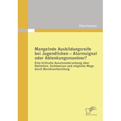 Mangelnde Ausbildungsreife bei Jugendlichen - Alarmsignal oder Ablenkungsmanöver?, Taschenbuch von Petra Hammel, Diplomica Verlag GmbH,