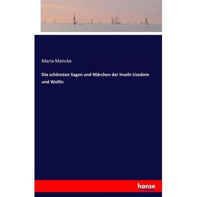 Die schönsten Sagen und Märchen der Inseln Usedom und Wollin, Taschenbuch von Maria Mancke, Hansebooks, 978-3-7411-0597-5