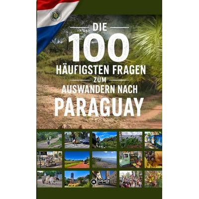 Die 100 häufigsten Fragen zum Auswandern nach Paraguay, Taschenbuch von Perry Payne, Tredition, 978-3-384-96513-4
