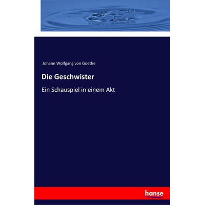 Die Geschwister, Taschenbuch von Johann Wolfgang von Goethe, Hansebooks, 978-3-337-35139-7