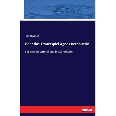 Über das Trauerspiel Agnes Bernauerin, Taschenbuch von Anonymus, Hansebooks, 978-3-7433-0841-1
