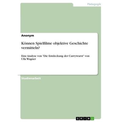 Können Spielfilme objektive Geschichte vermitteln?, Taschenbuch von Anonymous, GRIN, 978-3-346-33093-2