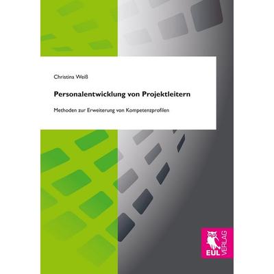 Personalentwicklung von Projektleitern, Taschenbuch von Christina Weiss, Josef Eul Verlag, 978-3-8441-0555-1