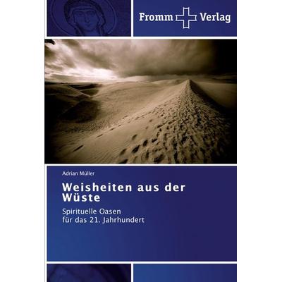Weisheiten aus der Wüste, Taschenbuch von Adrian Müller, Fromm Verlag, 978-3-8416-0307-4
