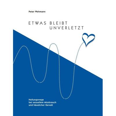 Etwas bleibt unverletzt, Taschenbuch von Peter Wehmann, Tredition, 978-3-7497-8282-6