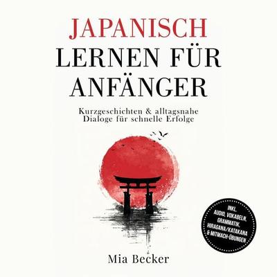 Japanisch lernen für Anfänger: Kurzgeschichten & alltagsnahe Dialoge für schnelle Erfolge – inkl. Audio, Vokabeln, Grammatik, Hiragana/Katakana &