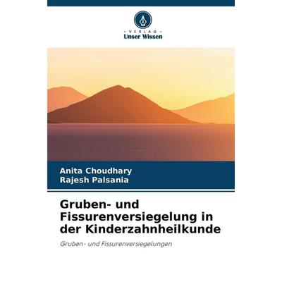 Gruben- und Fissurenversiegelung in der Kinderzahnheilkunde, Taschenbuch von Anita Choudhary,Rajesh Palsania, Verlag Unser Wissen, 978-620-9-39374-7