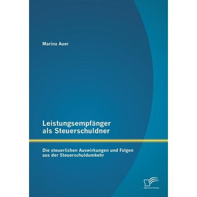 Leistungsempfänger als Steuerschuldner: Die steuerlichen Auswirkungen und Folgen aus der Steuerschuldumkehr, Taschenbuch von Marina Auer, Diplomica