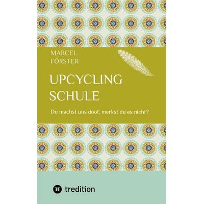 Upcycling Schule, Taschenbuch von Marcel Förster, Tredition, 978-3-384-70156-5