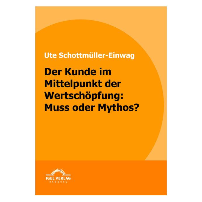 Igel Records Der Kunde im Mittelpunkt der Wertschöpfung: Muss oder Mythos? (Deutsch, Softcover, Ute Schottmüller-Einwag) (55209984)