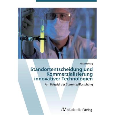 Standortentscheidung und Kommerzialisierung innovativer Technologien, Taschenbuch von Anke Hertwig, AV Akademikerverlag, 978-3-639-40503-3