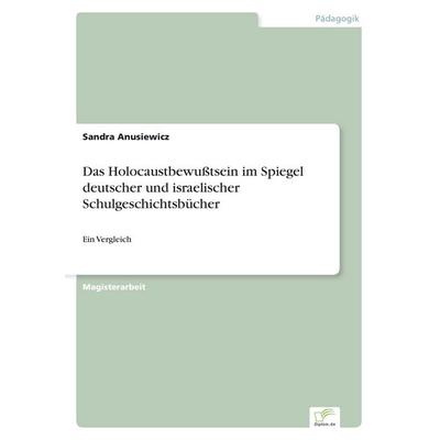 Das Holocaustbewußtsein im Spiegel deutscher und israelischer Schulgeschichtsbücher, Taschenbuch von Sandra Anusiewicz, GRIN, 978-3-8386-6095-0