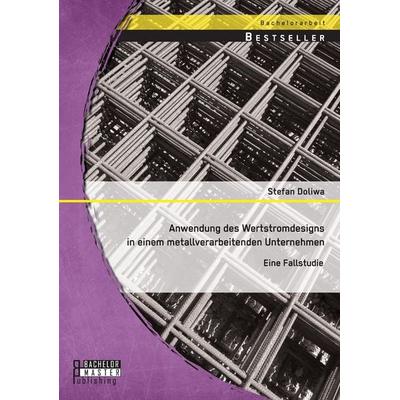 Anwendung des Wertstromdesigns in einem metallverarbeitenden Unternehmen: Eine Fallstudie, Taschenbuch von Stefan Doliwa, Bachelor + Master