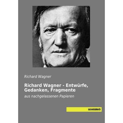 Richard Wagner - Entwürfe, Gedanken, Fragmente -
