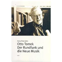 Otto Tomek. Der Rundfunk und die Neue Musik, Fachbücher von Hans-Peter Jahn
