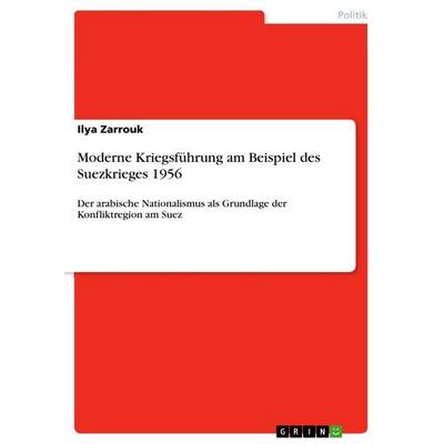 Moderne Kriegsführung am Beispiel des Suezkrieges 1956, Taschenbuch von Ilya Zarrouk, GRIN, 978-3-668-44090-6