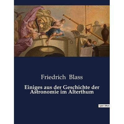 Einiges aus der Geschichte der Astronomie im Alterthum, Taschenbuch von Friedrich Blass, BoD - Books on Demand, 979-10-419-0018-3