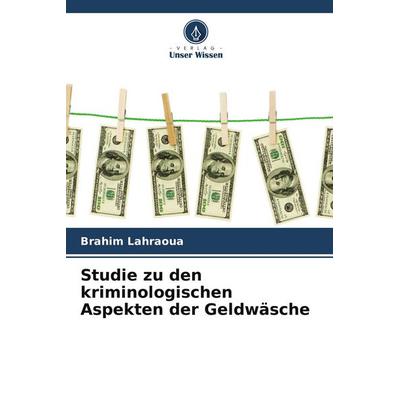 Studie zu den kriminologischen Aspekten der Geldwäsche, Taschenbuch von Brahim Lahraoua, Verlag Unser Wissen