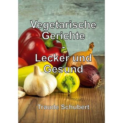 Vegetarische Gerichte, Taschenbuch von Traude Schubert, BoD – Books on Demand, 978-3-7583-7460-9