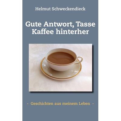 Gute Antwort, Tasse Kaffee hinterher, Taschenbuch von Helmut Schweckendieck, BoD – Books on Demand, 978-3-7543-9418-2