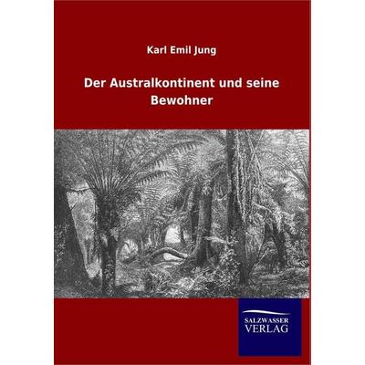Der Australkontinent und seine Bewohner, Taschenbuch von Karl Emil Jung, Salzwasser, 978-3-8460-0607-8